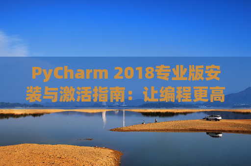 PyCharm 2018专业版安装与激活指南：让编程更高效